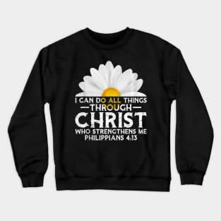 I Can Do All Things Through Christ Jesus Faith Daisy Crewneck Sweatshirt